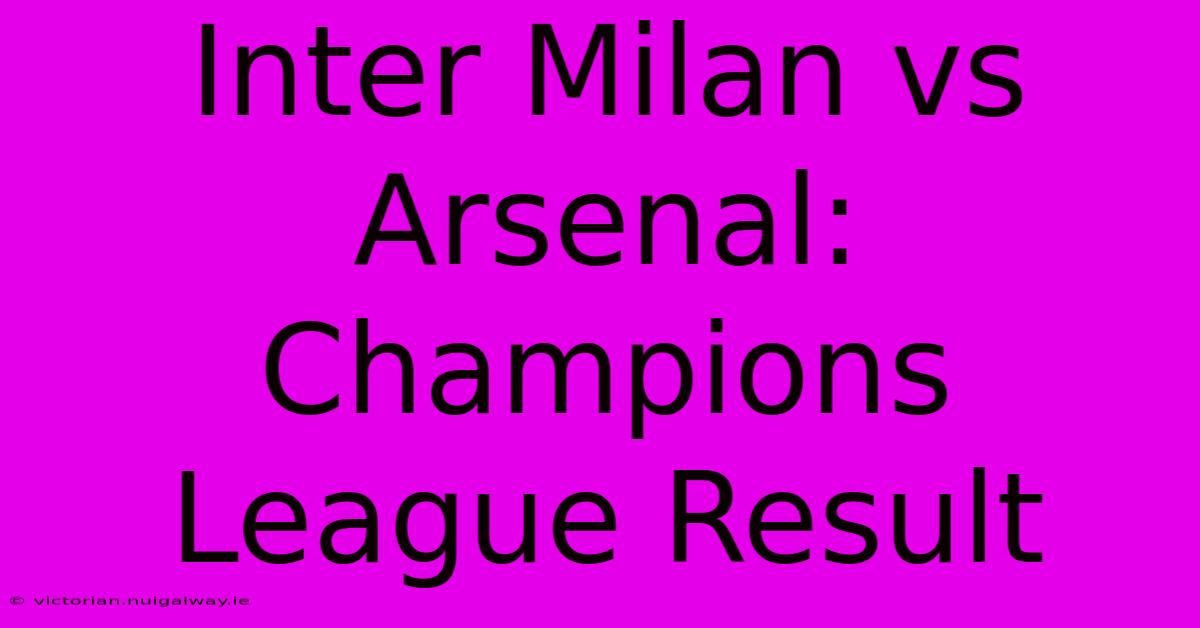 Inter Milan Vs Arsenal: Champions League Result 