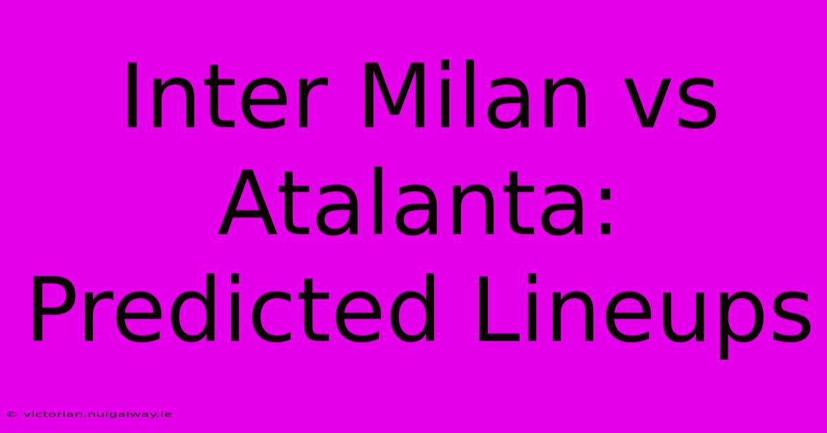 Inter Milan Vs Atalanta: Predicted Lineups