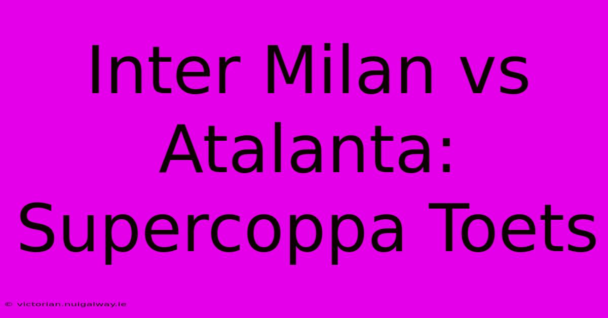 Inter Milan Vs Atalanta: Supercoppa Toets