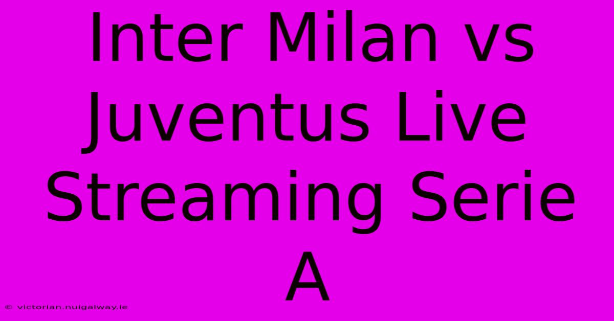 Inter Milan Vs Juventus Live Streaming Serie A