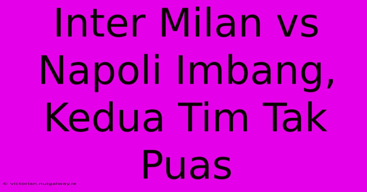 Inter Milan Vs Napoli Imbang, Kedua Tim Tak Puas