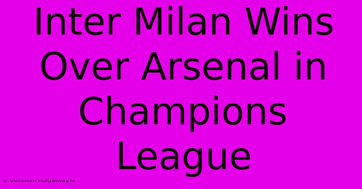 Inter Milan Wins Over Arsenal In Champions League