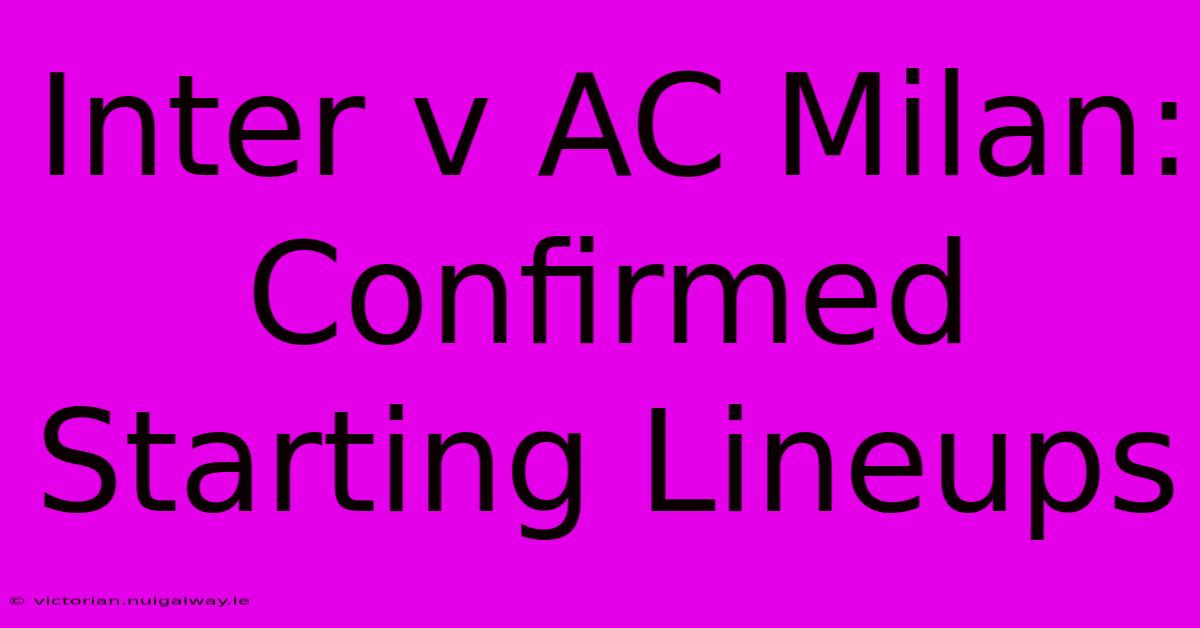 Inter V AC Milan: Confirmed Starting Lineups