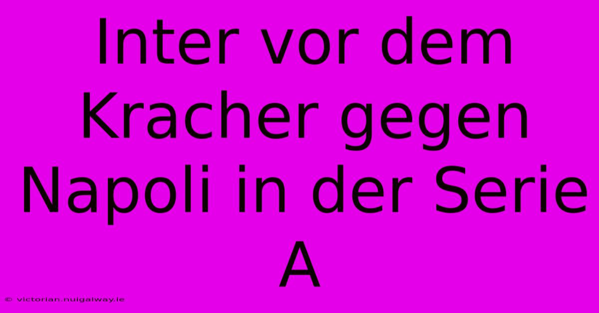 Inter Vor Dem Kracher Gegen Napoli In Der Serie A 