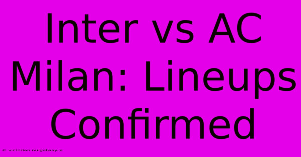 Inter Vs AC Milan: Lineups Confirmed