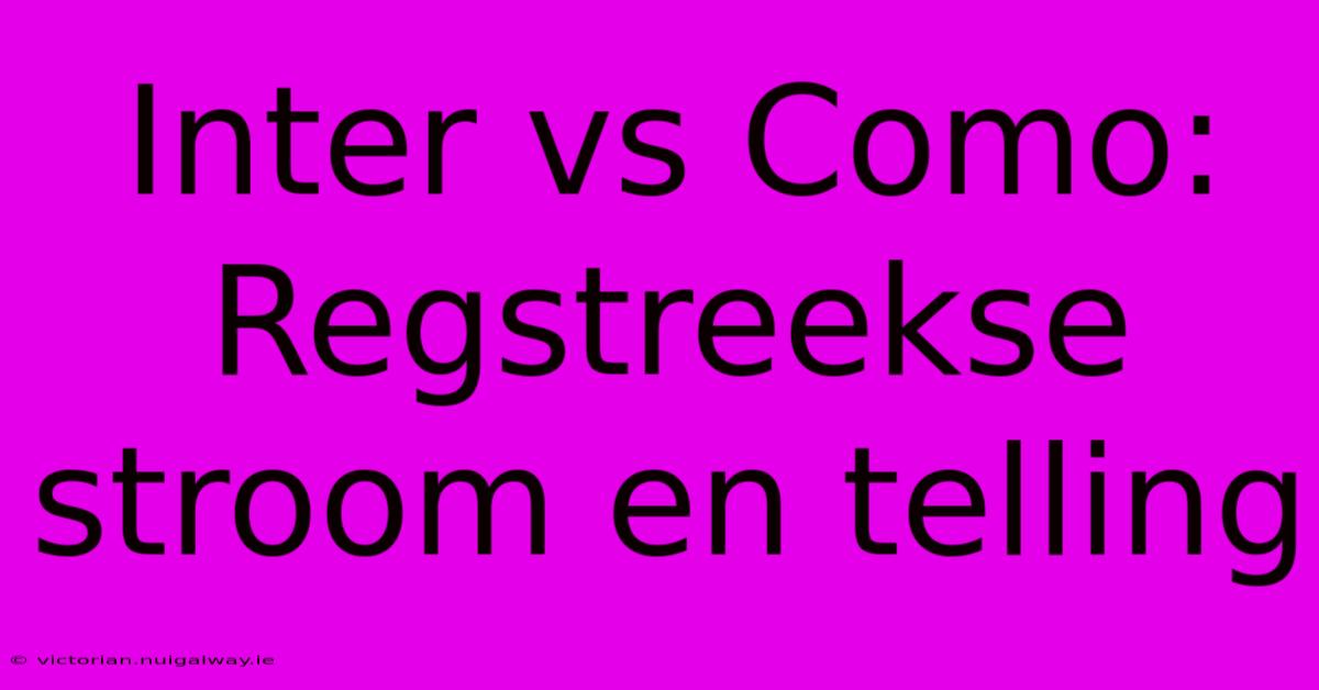 Inter Vs Como: Regstreekse Stroom En Telling