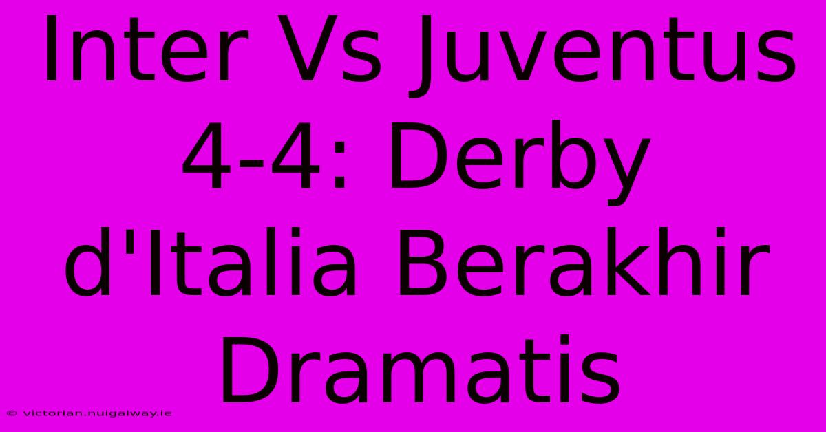 Inter Vs Juventus 4-4: Derby D'Italia Berakhir Dramatis