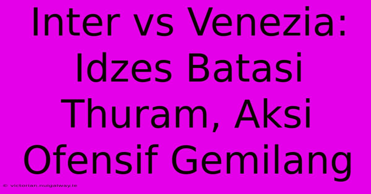 Inter Vs Venezia: Idzes Batasi Thuram, Aksi Ofensif Gemilang