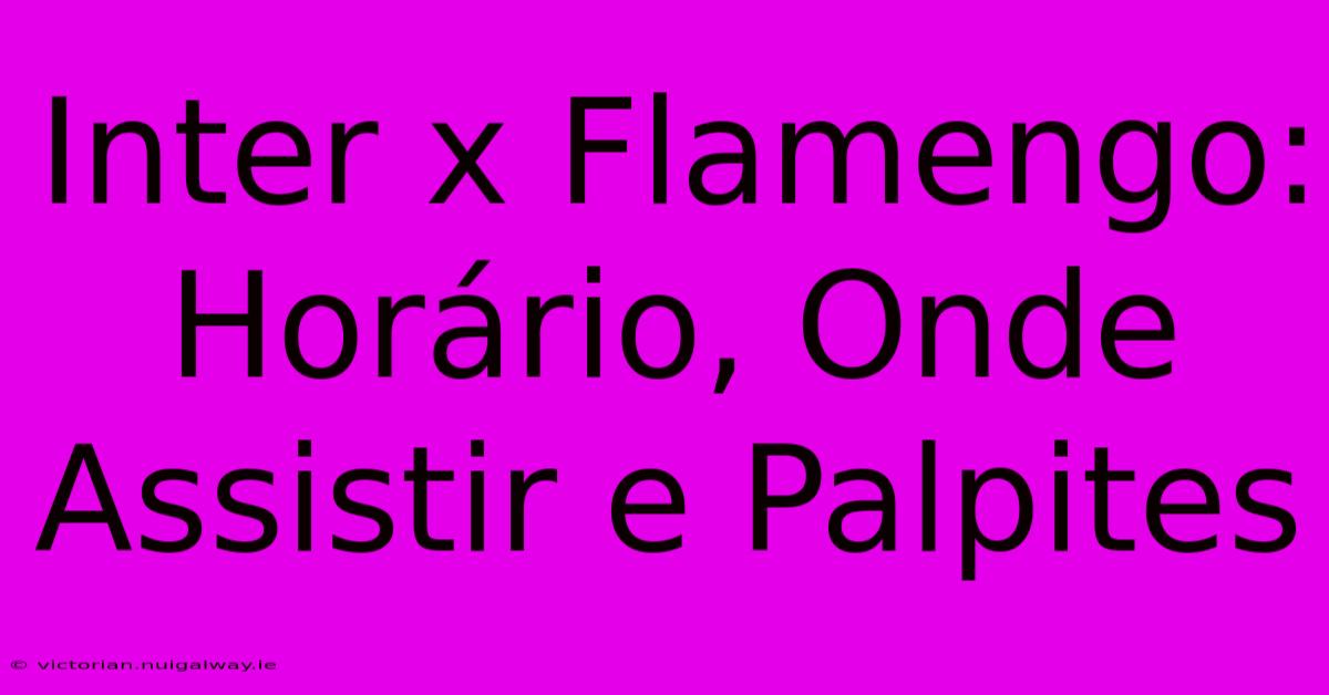 Inter X Flamengo: Horário, Onde Assistir E Palpites