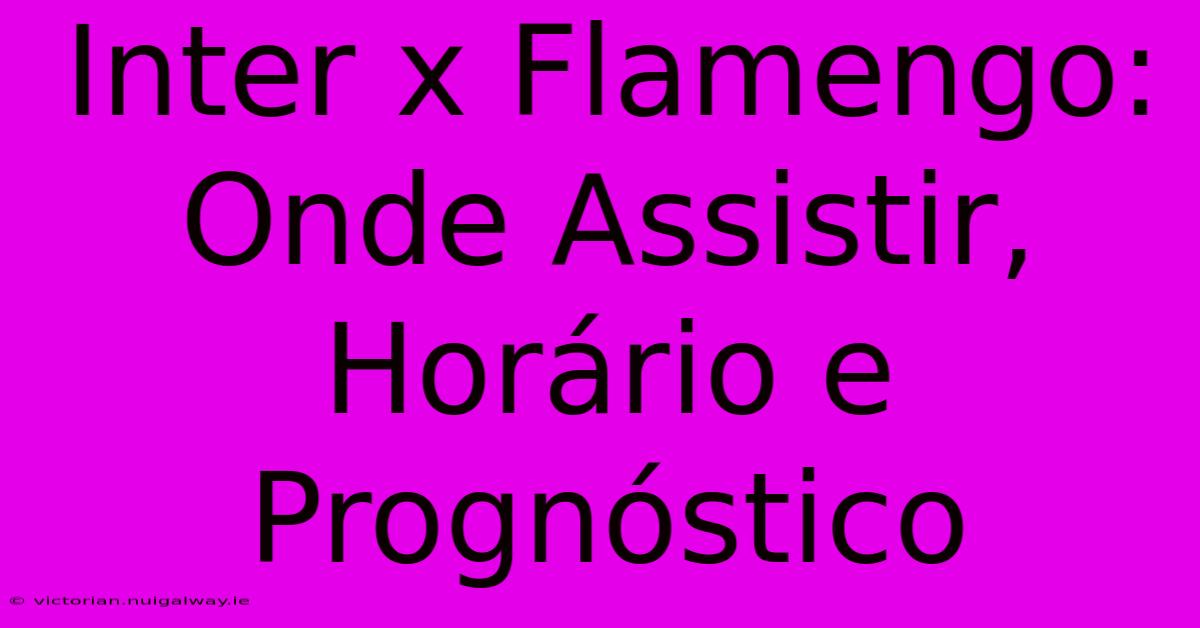 Inter X Flamengo: Onde Assistir, Horário E Prognóstico