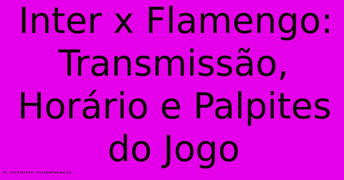 Inter X Flamengo: Transmissão, Horário E Palpites Do Jogo