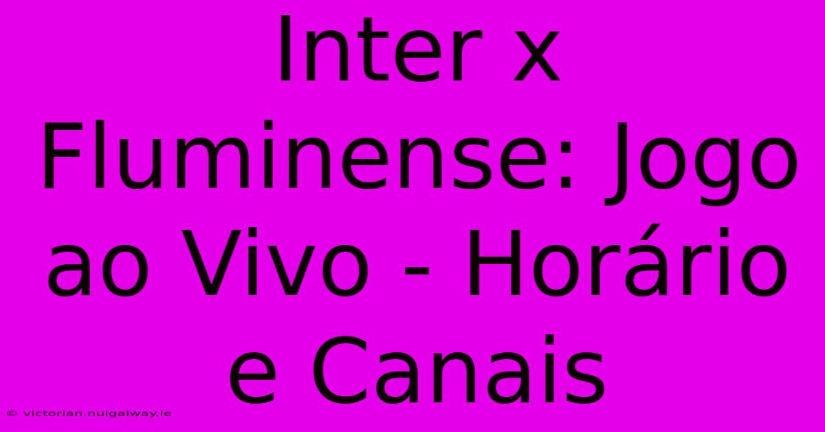 Inter X Fluminense: Jogo Ao Vivo - Horário E Canais