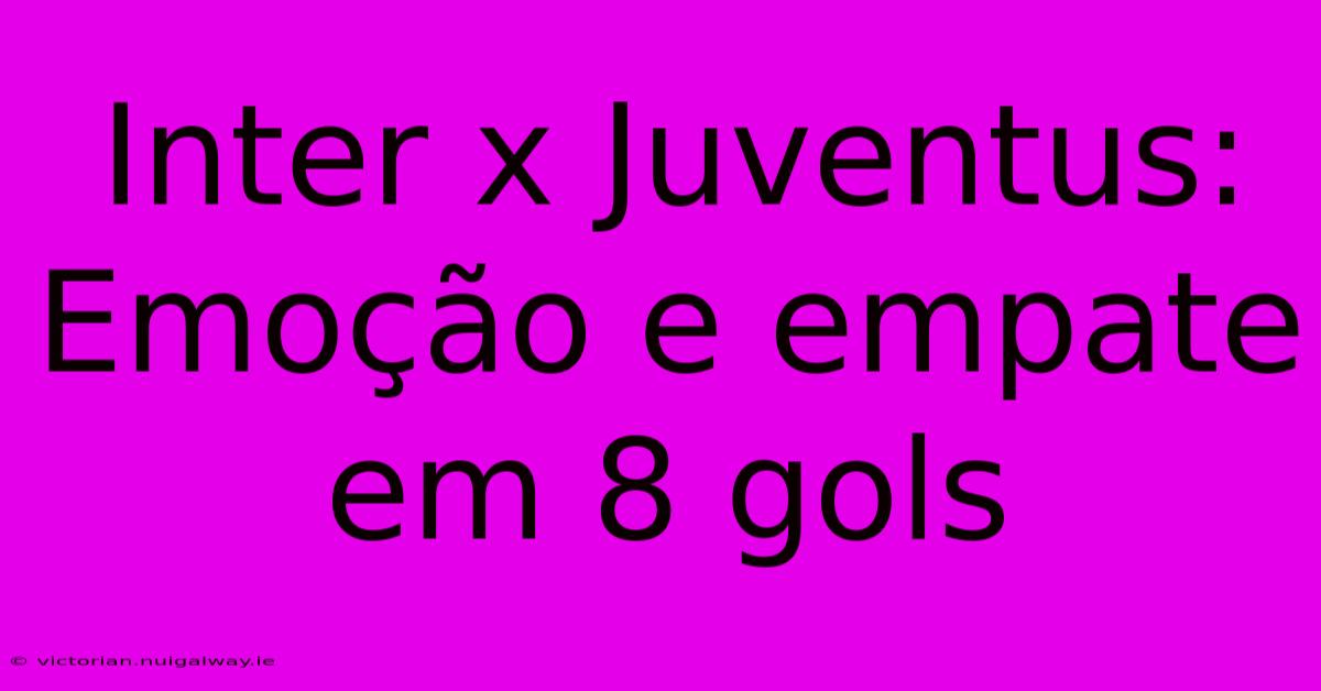 Inter X Juventus: Emoção E Empate Em 8 Gols