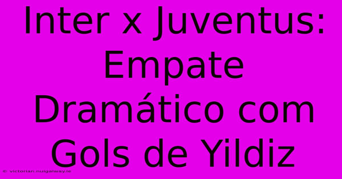 Inter X Juventus: Empate Dramático Com Gols De Yildiz