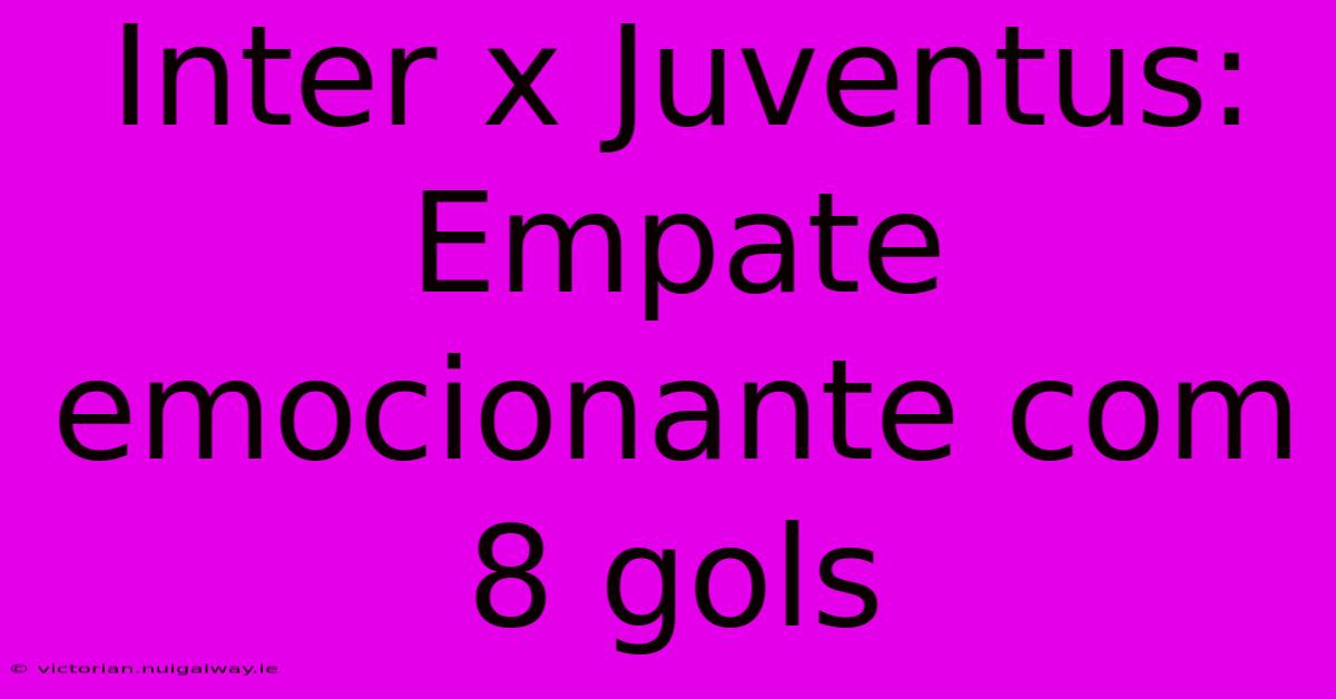 Inter X Juventus: Empate Emocionante Com 8 Gols