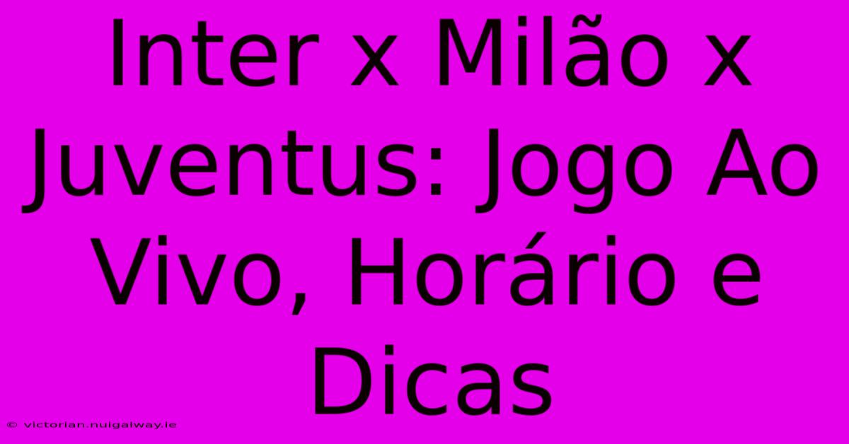 Inter X Milão X Juventus: Jogo Ao Vivo, Horário E Dicas 