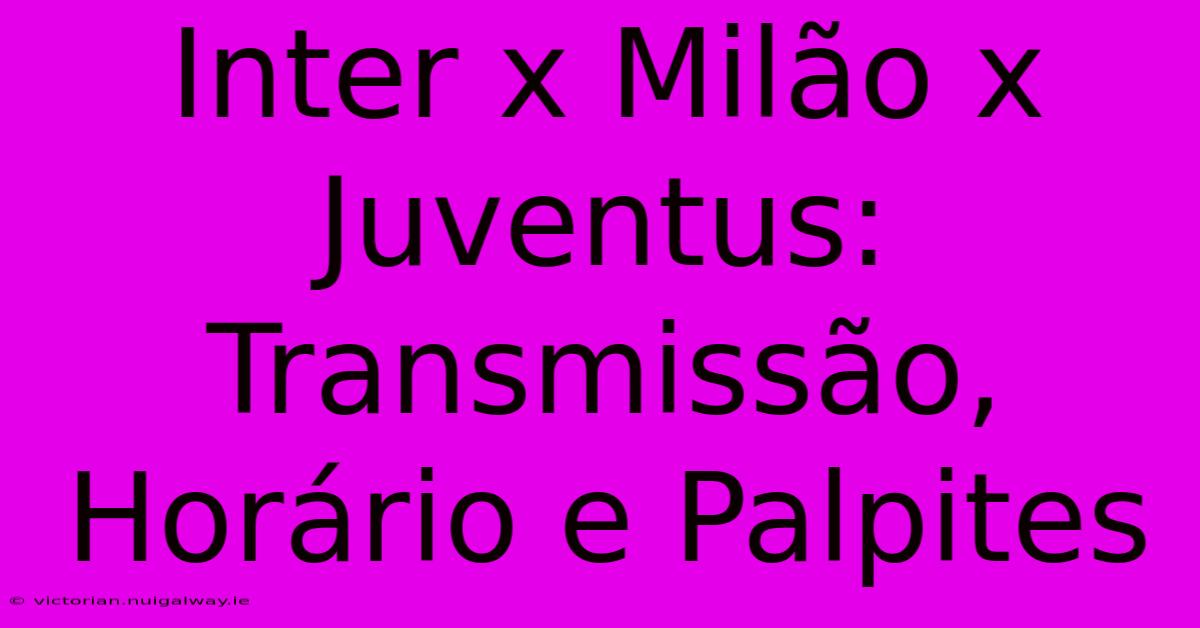 Inter X Milão X Juventus: Transmissão, Horário E Palpites