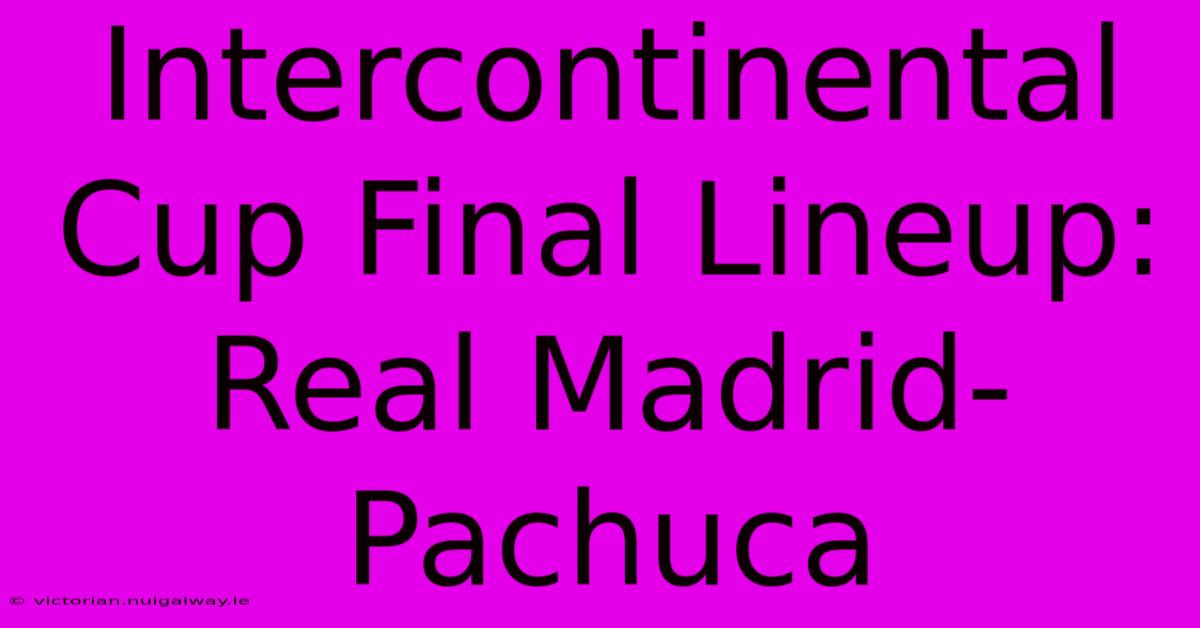 Intercontinental Cup Final Lineup: Real Madrid-Pachuca