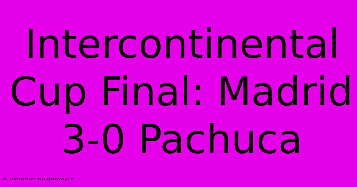 Intercontinental Cup Final: Madrid 3-0 Pachuca