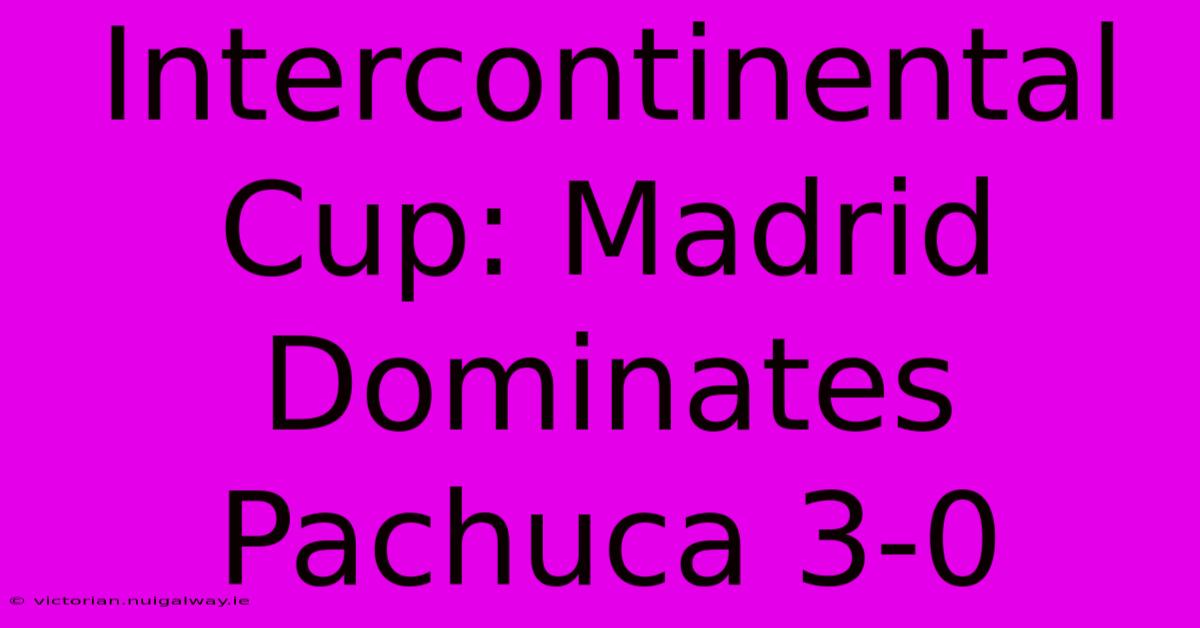 Intercontinental Cup: Madrid Dominates Pachuca 3-0