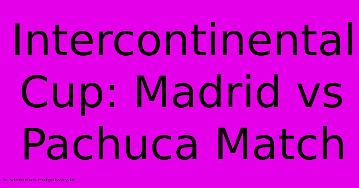 Intercontinental Cup: Madrid Vs Pachuca Match