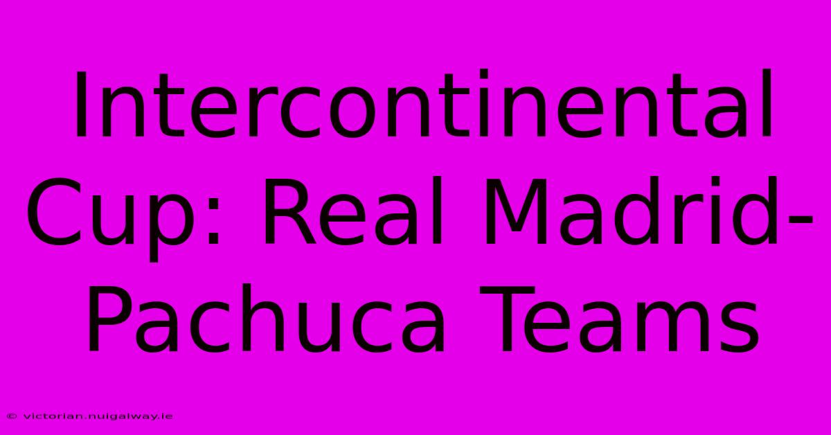 Intercontinental Cup: Real Madrid-Pachuca Teams