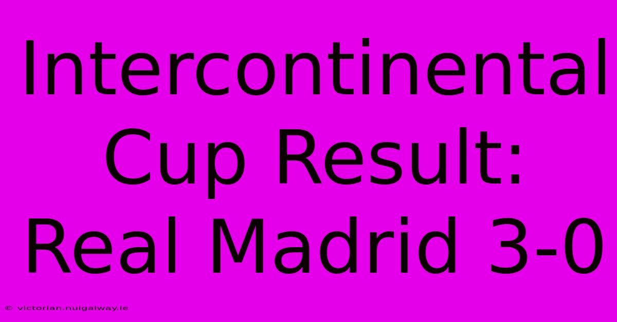 Intercontinental Cup Result: Real Madrid 3-0