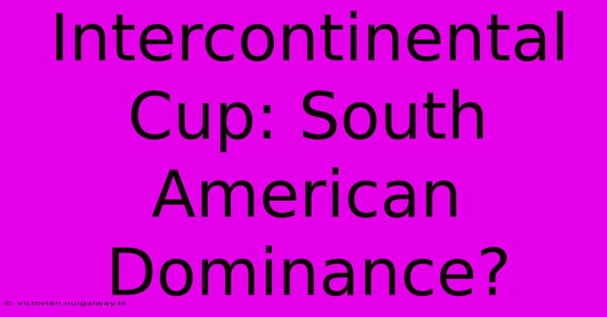 Intercontinental Cup: South American Dominance?