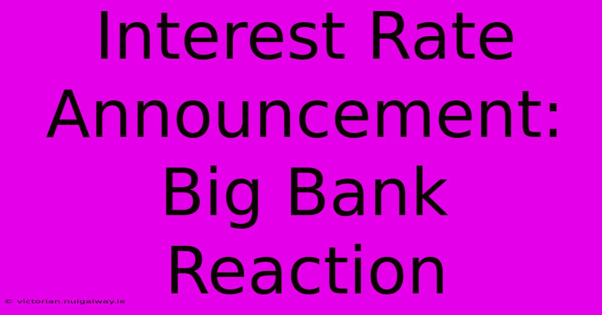 Interest Rate Announcement: Big Bank Reaction