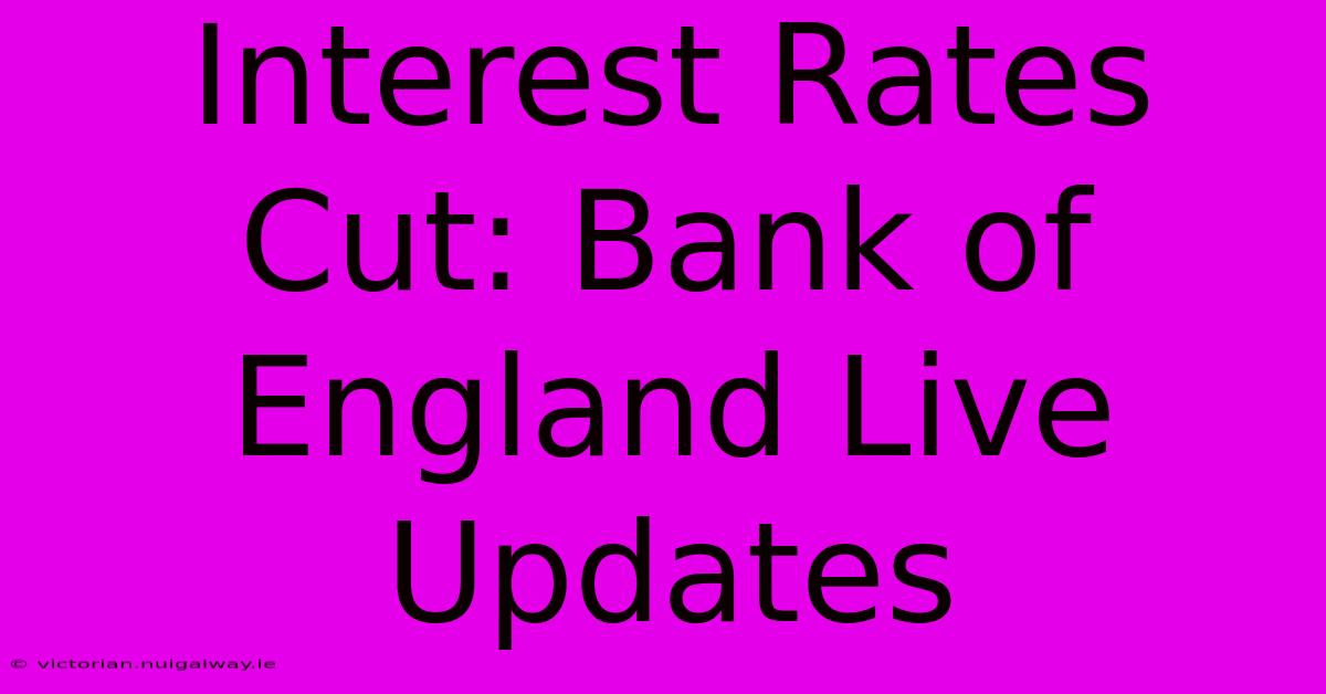 Interest Rates Cut: Bank Of England Live Updates 