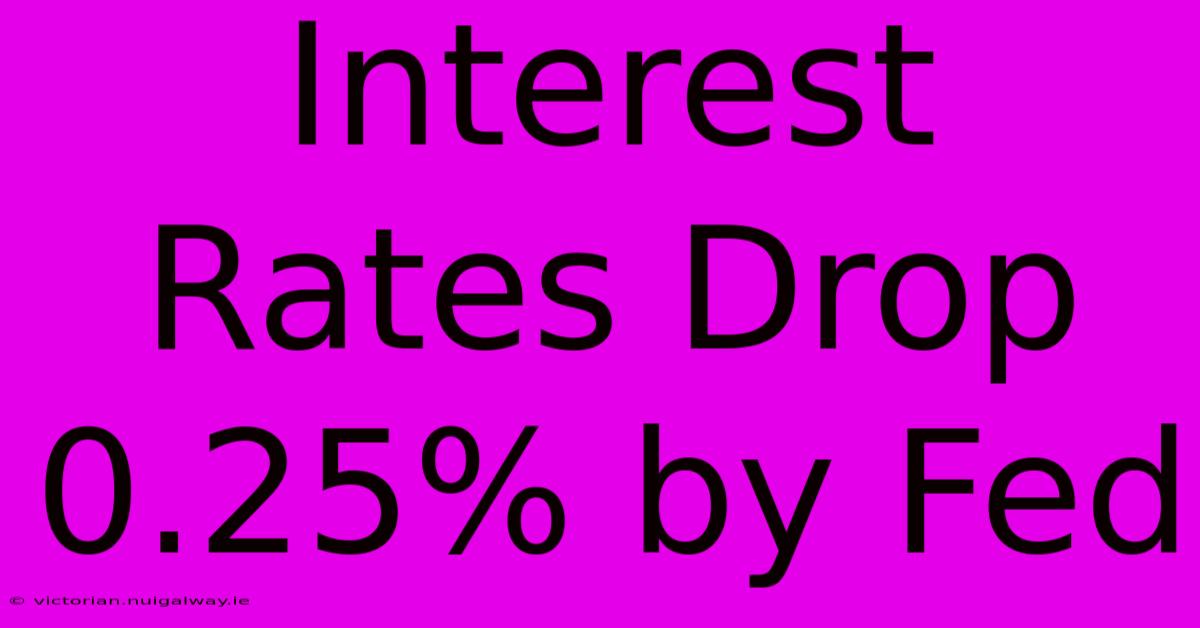 Interest Rates Drop 0.25% By Fed