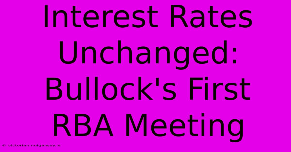 Interest Rates Unchanged: Bullock's First RBA Meeting