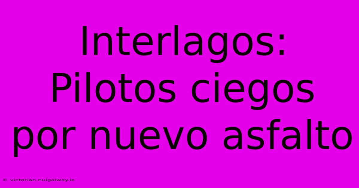 Interlagos: Pilotos Ciegos Por Nuevo Asfalto