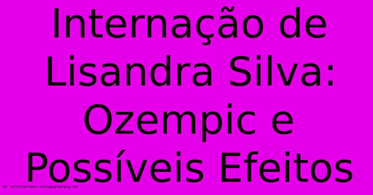 Internação De Lisandra Silva: Ozempic E Possíveis Efeitos