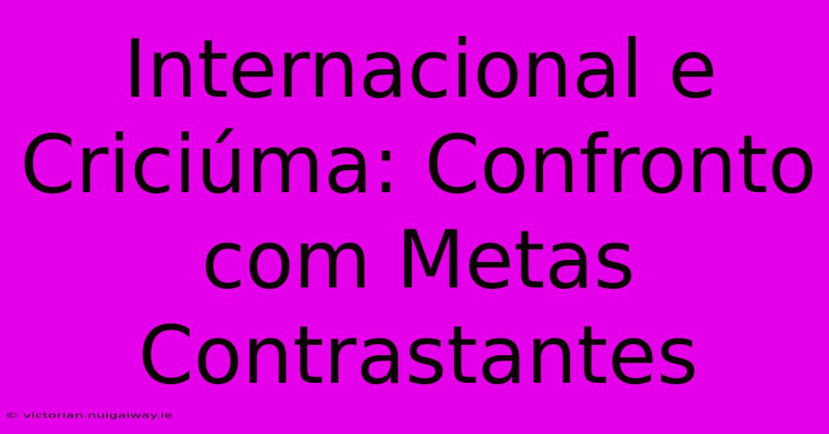 Internacional E Criciúma: Confronto Com Metas Contrastantes