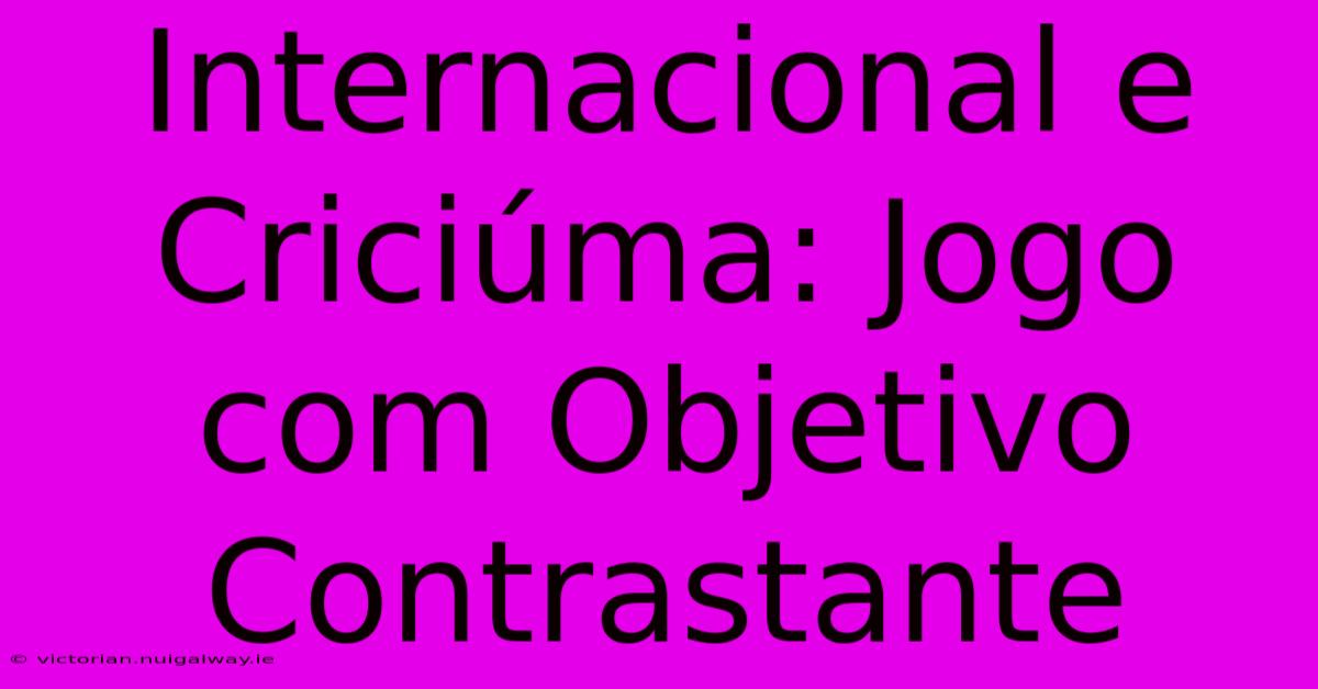 Internacional E Criciúma: Jogo Com Objetivo Contrastante