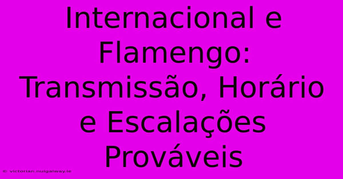 Internacional E Flamengo: Transmissão, Horário E Escalações Prováveis 