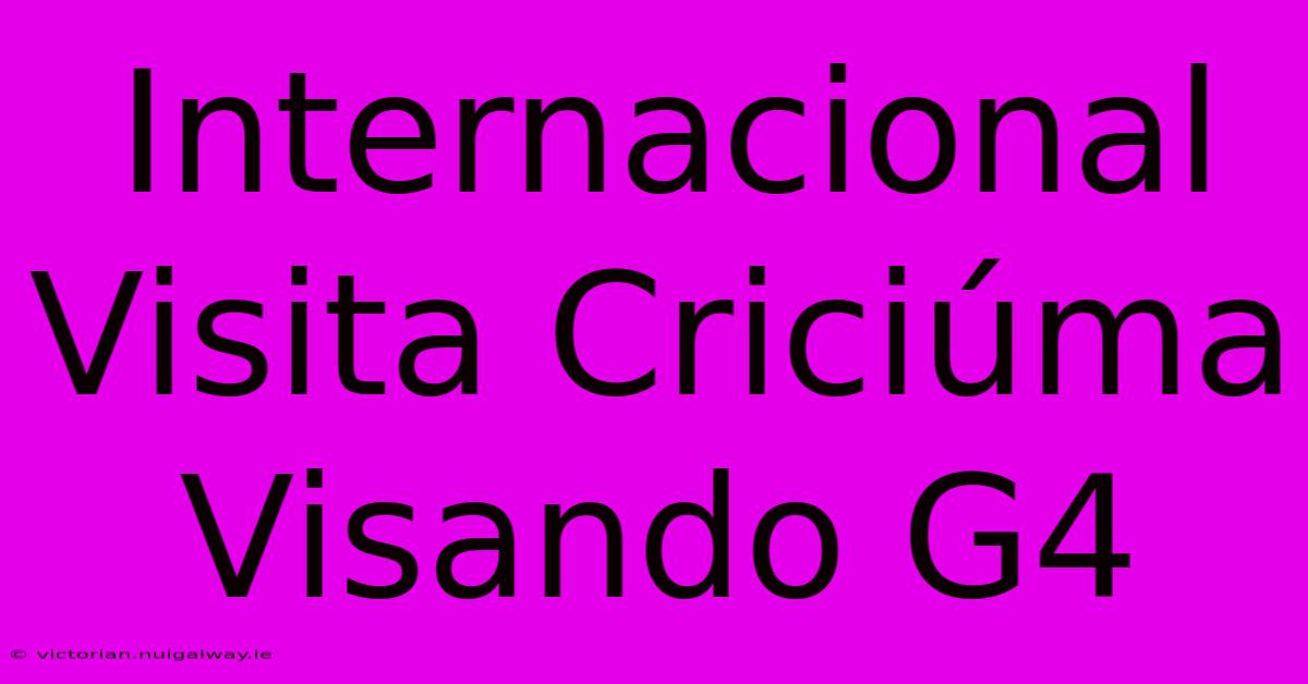 Internacional Visita Criciúma Visando G4