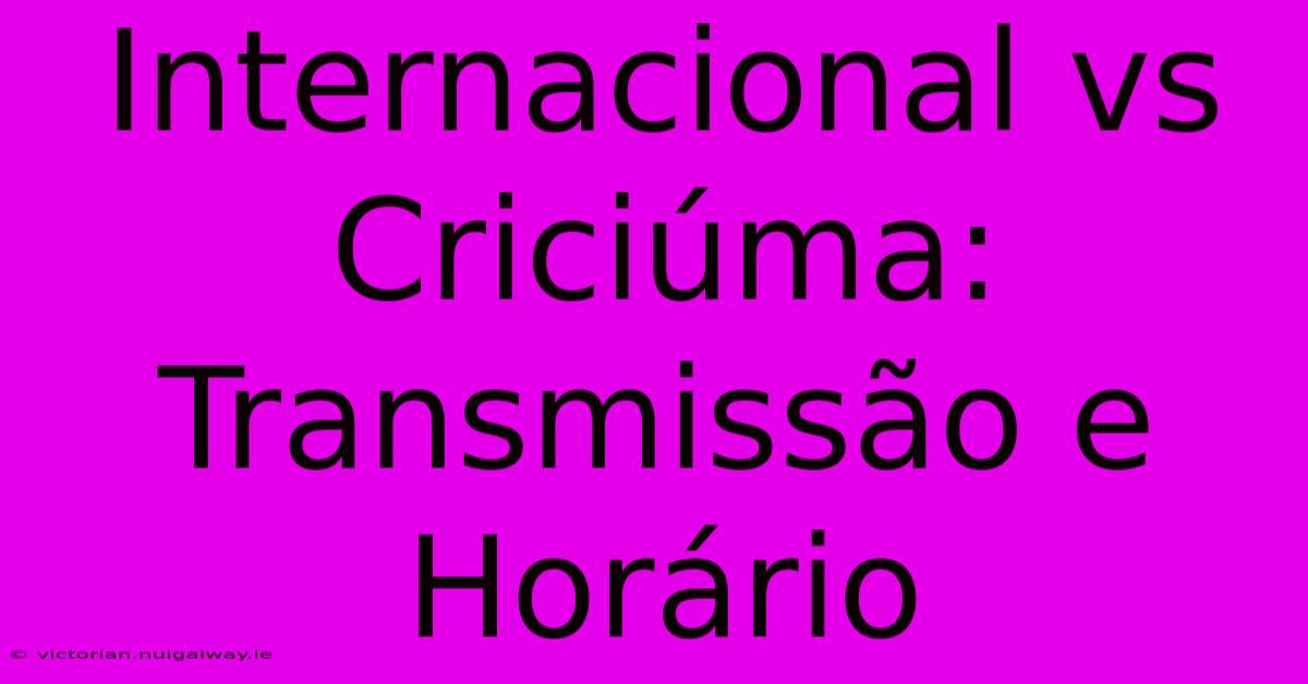 Internacional Vs Criciúma: Transmissão E Horário