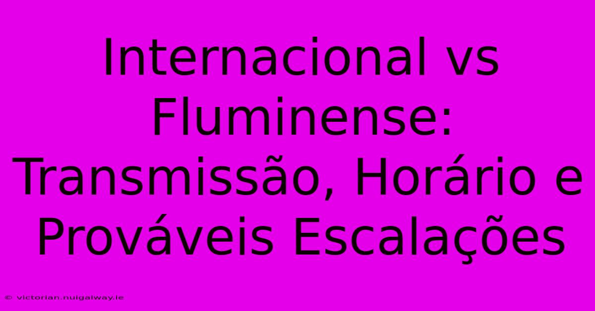 Internacional Vs Fluminense: Transmissão, Horário E Prováveis Escalações