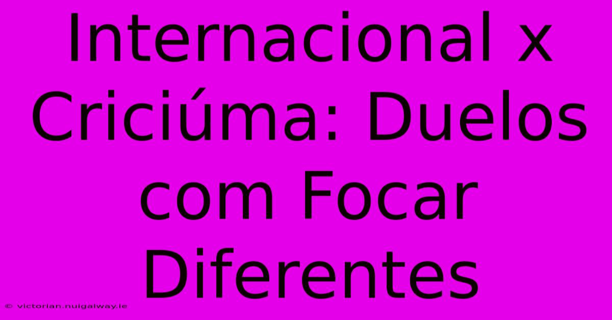 Internacional X Criciúma: Duelos Com Focar Diferentes 