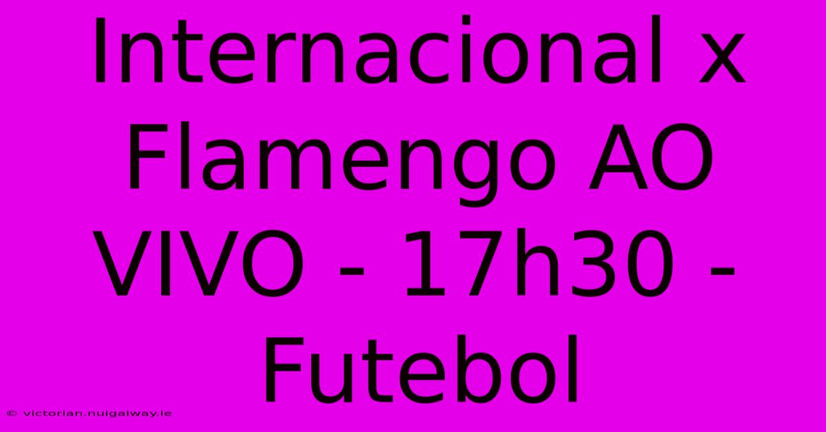 Internacional X Flamengo AO VIVO - 17h30 - Futebol 