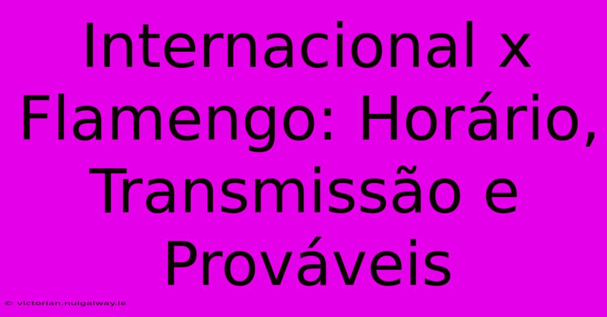 Internacional X Flamengo: Horário, Transmissão E Prováveis