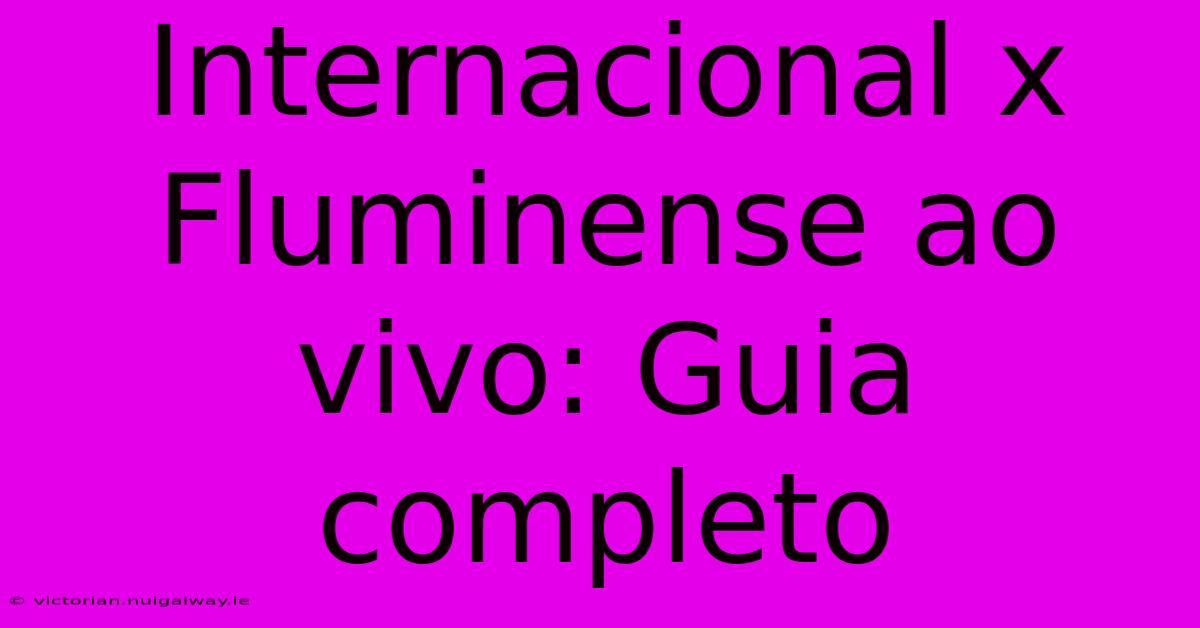 Internacional X Fluminense Ao Vivo: Guia Completo 