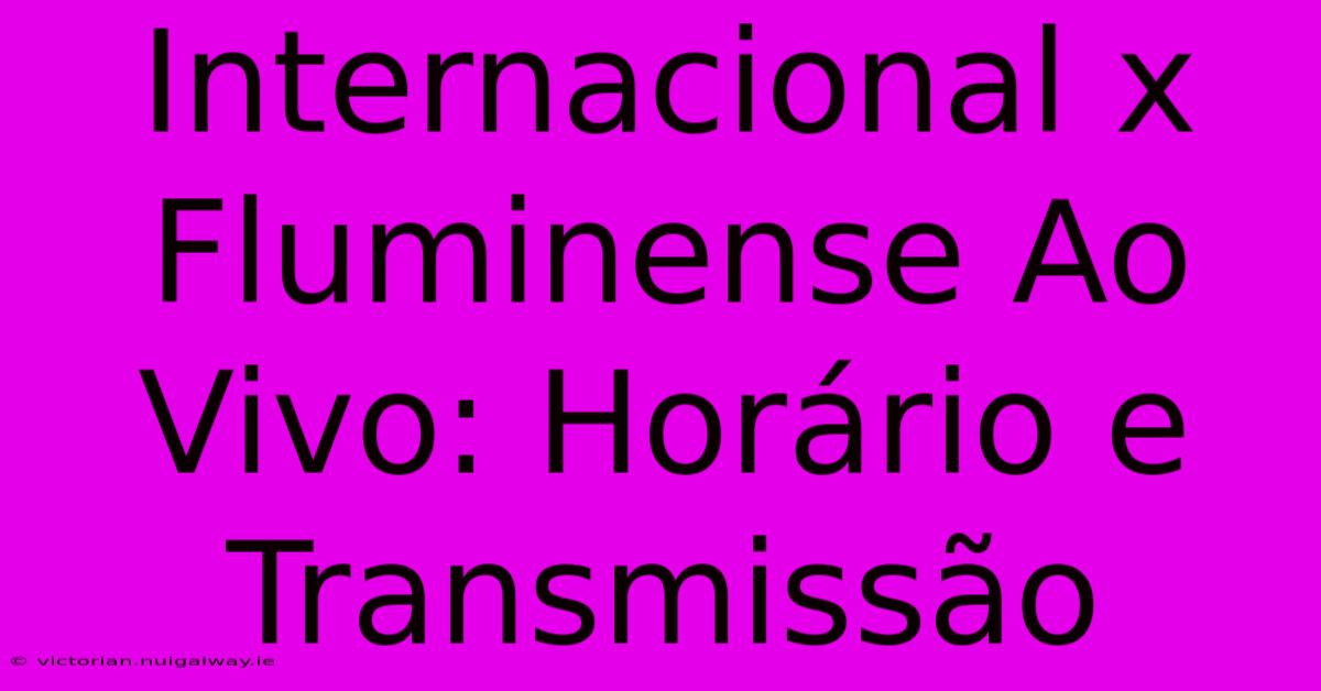 Internacional X Fluminense Ao Vivo: Horário E Transmissão