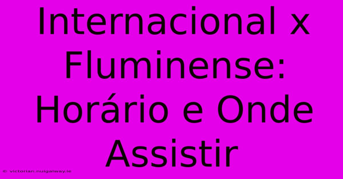 Internacional X Fluminense: Horário E Onde Assistir