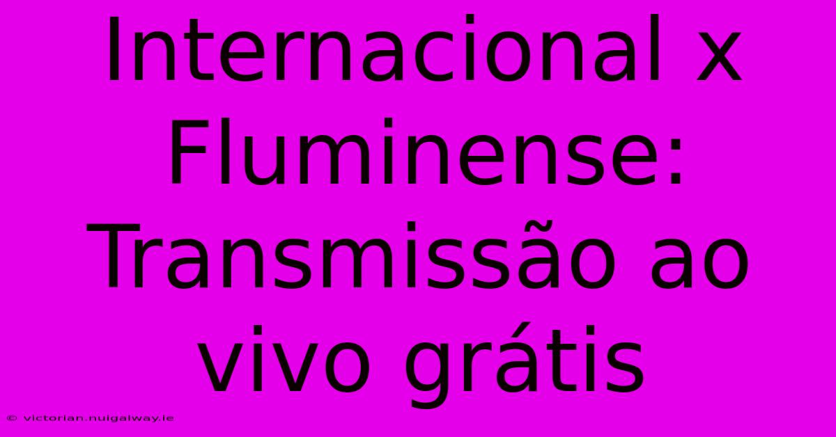 Internacional X Fluminense: Transmissão Ao Vivo Grátis