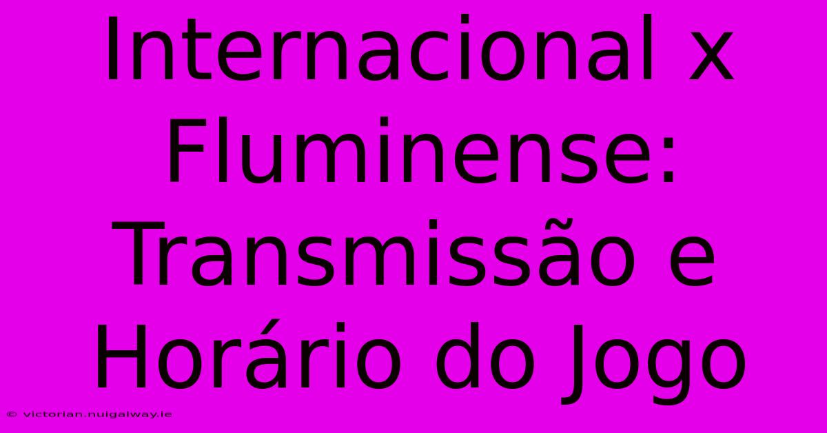 Internacional X Fluminense: Transmissão E Horário Do Jogo