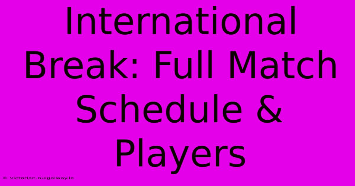 International Break: Full Match Schedule & Players