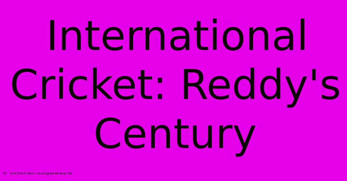 International Cricket: Reddy's Century